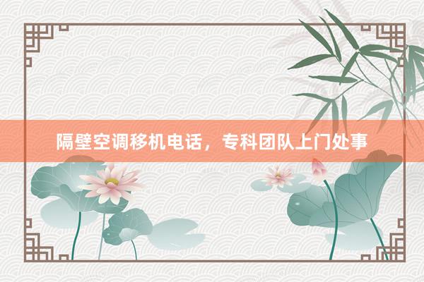 隔壁空调移机电话，专科团队上门处事